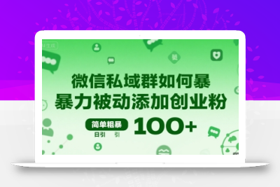 微信私域群如何暴力被动添加创业粉，简单粗暴，日引100+