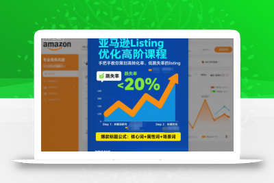 亚马逊Listing优化高阶课程，手把手教你策划高转化率、低跳失率的listing